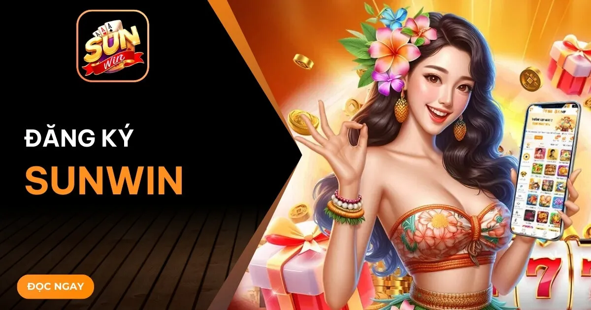 Đăng ký Sunwin - Bước khởi đầu hoàn hảo để gia nhập thiên đường giải trí