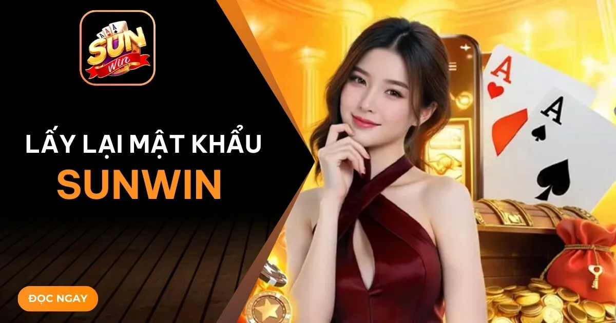 Lấy lại mật khẩu sunwin - Hướng dẫn khôi phục tài khoản nhanh