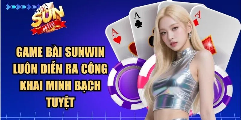 Game bài Sunwin luôn diễn ra công khai minh bạch tuyệt